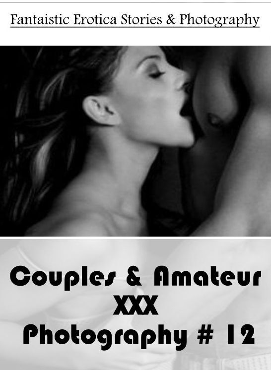 Submisive: Fantaistic Erotica Stories & Photography Couples & Amateur XXX Photography # 12 ( Erotic Photography, Erotic Stories, Nude Photos, Naked , Lesbian, She-male, Gay, Fetish, Bondage, Sex, Erotica, Hentai, Blow Job, Three-sum , XXX)