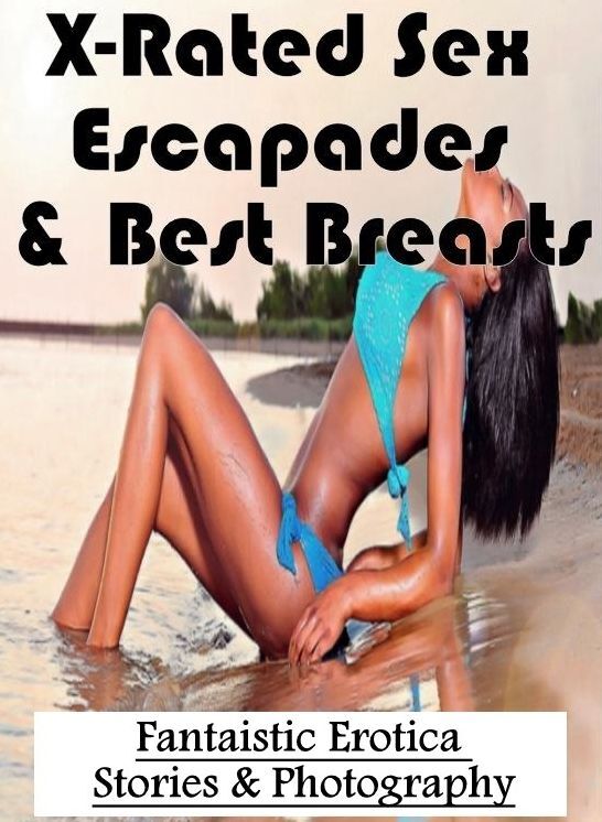 Erotic: Fantaistic Erotica Stories & Photography X-Rated Sex Escapades & Best Breasts ( Erotic Photography, Erotic Stories, Nude Photos, Naked , Lesbian, She-male, Gay, Fetish, Bondage, Sex, Erotica, Hentai, Blow Job, Three-sum , XXX)