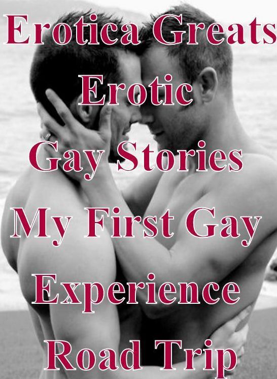 Sex: Erotica Greats Erotic Gay Stories My First Gay Experience, Road Trip) ( Erotic Photography, Naked Adult Nudes, Breast, Domination, Bare Ass, Hentai, XXX, Adult Sex, Teen )