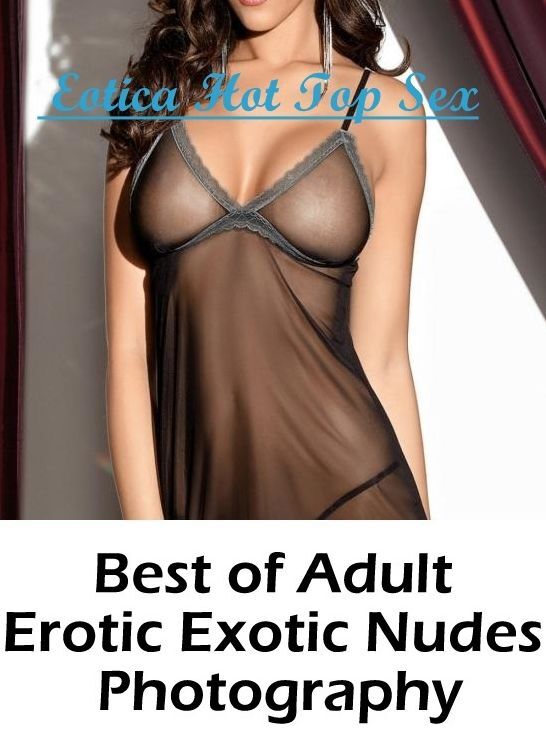 Nude Photos: Eotica Hot Top Sex Best of "Adult Erotic Exotic Nudes Photography" ( Erotic Photography, Erotic Stories, Nude Photos, Naked , Lesbian, She-male, Gay, Fetish, Bondage, Sex, Erotica, Hentai, Blow Job, Three-sum , XXX)
