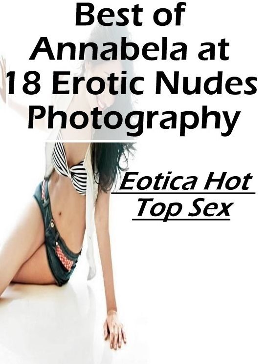 Sex: Eotica Hot Top Sex Best of "Annabela at 18 Erotic Nudes Photography" ( Erotic Photography, Erotic Stories, Nude Photos, Naked , Lesbian, She-male, Gay, Fetish, Bondage, Sex, Erotica, Hentai, Blow Job, Three-sum , XXX)