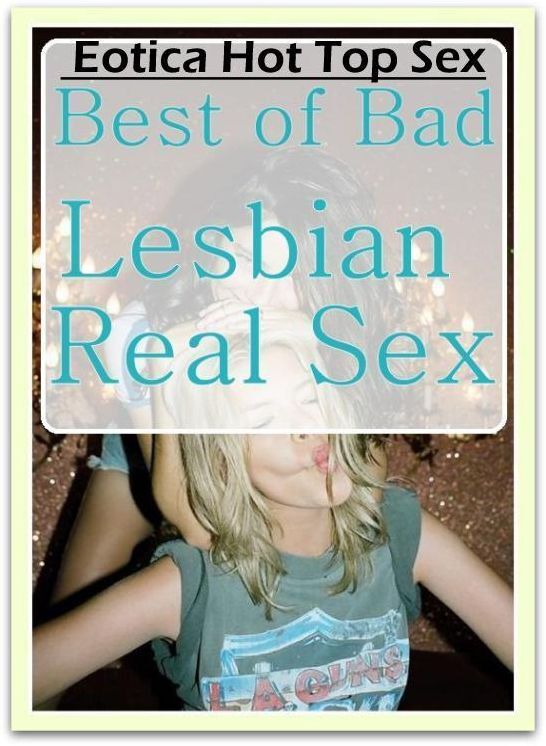 Blow Job: Eotica Hot Top Sex Best of "Bad Lesbian Real Sex" ( Erotic Photography, Erotic Stories, Nude Photos, Naked , Lesbian, She-male, Gay, Fetish, Bondage, Sex, Erotica, Hentai, Blow Job, Three-sum , XXX)