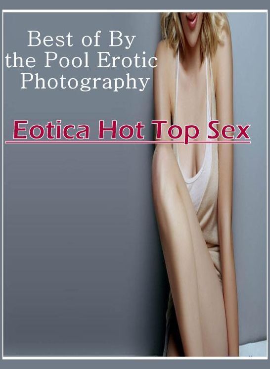 Adult Nudes: Eotica Hot Top Sex Best of "By the Pool Erotic Photography" ( Erotic Photography, Erotic Stories, Nude Photos, Naked , Lesbian, She-male, Gay, Fetish, Bondage, Sex, Erotica, Hentai, Blow Job, Three-sum , XXX)