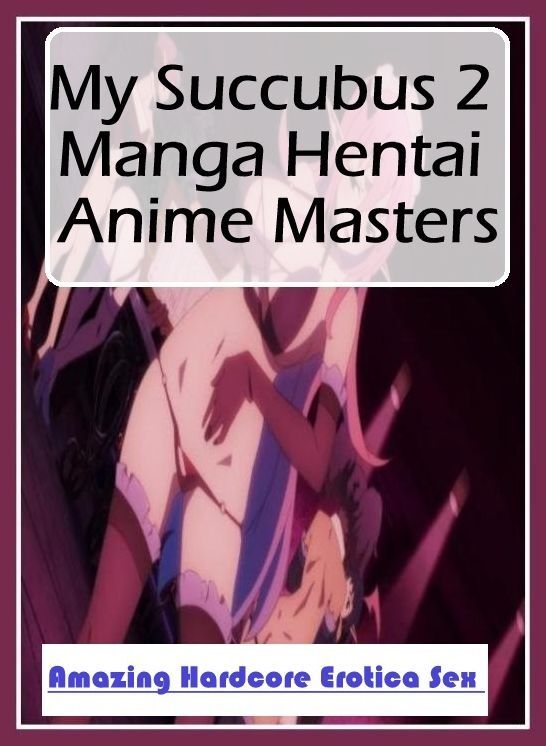 Blow Job: Amazing Hardcore Erotica Sex My Succubus 2 Manga Hentai Anime Masters ( Erotic Photography, Erotic Stories, Nude Photos, Naked , Lesbian, She-male, Gay, Fetish, Bondage, Sex, Erotica, Hentai, Blow Job, Three-sum , XXX)