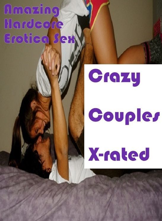 XXX: Amazing Hardcore Erotica Sex Crazy Couples X-rated ( Erotic Photography, Erotic Stories, Nude Photos, Naked , Lesbian, She-male, Gay, Fetish, Bondage, Sex, Erotica, Hentai, Blow Job, Three-sum , XXX)
