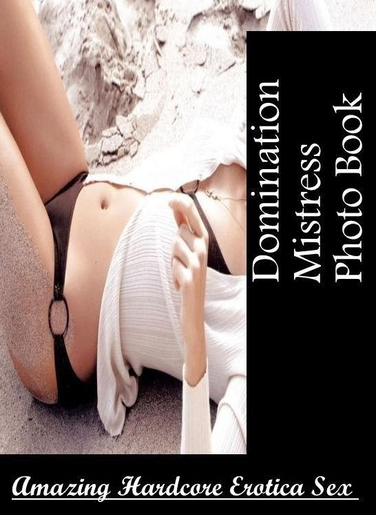 Sex: Amazing Hardcore Erotica Sex Domination Mistress Photo Book ( Erotic Photography, Erotic Stories, Nude Photos, Naked , Lesbian, She-male, Gay, Fetish, Bondage, Sex, Erotica, Hentai, Blow Job, Three-sum , XXX)