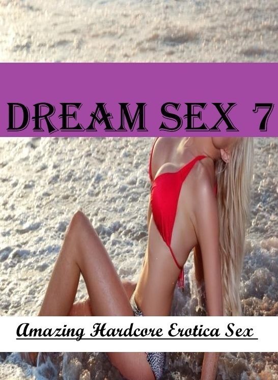 Erotic Photography: Amazing Hardcore Erotica Sex Dream Sex 7 ( Erotic Photography, Erotic Stories, Nude Photos, Naked , Lesbian, She-male, Gay, Fetish, Bondage, Sex, Erotica, Hentai, Blow Job, Three-sum , XXX)