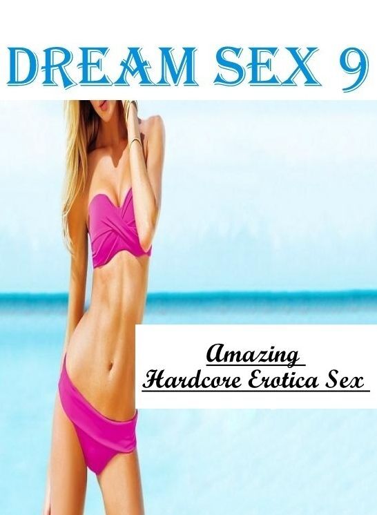 Nude Photos: Amazing Hardcore Erotica Sex Dream Sex 9 ( Erotic Photography, Erotic Stories, Nude Photos, Naked , Lesbian, She-male, Gay, Fetish, Bondage, Sex, Erotica, Hentai, Blow Job, Three-sum , XXX)