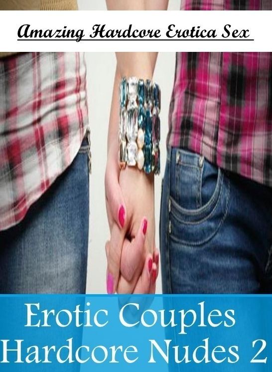 Erotic Photography: Amazing Hardcore Erotica Sex Erotic Couples Hardcore Nudes 2 ( Erotic Photography, Erotic Stories, Nude Photos, Naked , Lesbian, She-male, Gay, Fetish, Bondage, Sex, Erotica, Hentai, Blow Job, Three-sum , XXX)