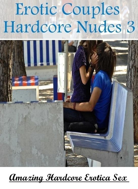 Erotic Stories: Amazing Hardcore Erotica Sex Erotic Couples Hardcore Nudes 3 ( Erotic Photography, Erotic Stories, Nude Photos, Naked , Lesbian, She-male, Gay, Fetish, Bondage, Sex, Erotica, Hentai, Blow Job, Three-sum , XXX)