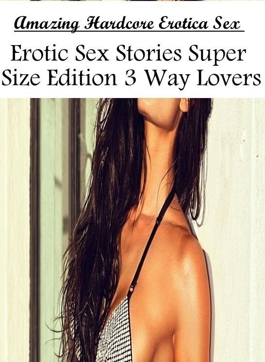 Adult Nudes: Amazing Hardcore Erotica Sex Erotic Sex Stories Super Size Edition 3 Way Lovers ( Erotic Photography, Erotic Stories, Nude Photos, Naked , Lesbian, She-male, Gay, Fetish, Bondage, Sex, Erotica, Hentai, Blow Job, Three-sum , XXX)