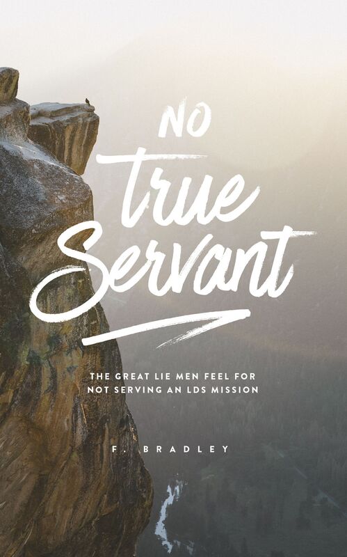 No True Servant - The great lie men feel for not serving an LDS mission.