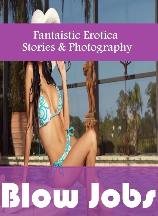 Naked: Fantaistic Erotica Stories & Photography Blow Jobs" ( Erotic Photography, Erotic Stories, Nude Photos, Naked , Lesbian, She-male, Gay, Fetish, Bondage, Sex, Erotica, Hentai, Blow Job, Three-sum , XXX)