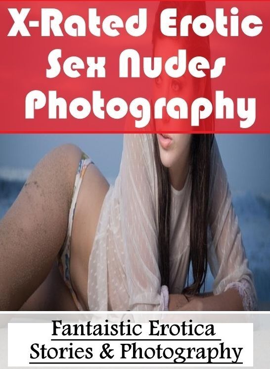 Nude Photos: Fantaistic Erotica Stories & Photography X-Rated Erotic Sex Nudes Photography" ( Erotic Photography, Erotic Stories, Nude Photos, Naked , Lesbian, She-male, Gay, Fetish, Bondage, Sex, Erotica, Hentai, Blow Job, Three-sum , XXX)