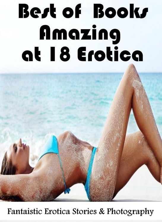 Bondage: Fantaistic Erotica Stories & Photography Best of Books"Amazing at 18 Erotica"" ( Erotic Photography, Erotic Stories, Nude Photos, Naked , Lesbian, She-male, Gay, Fetish, Bondage, Sex, Erotica, Hentai, Blow Job, Three-sum , XXX)