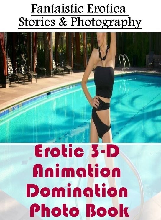 XXX: Fantaistic Erotica Stories & Photography Erotic 3-D Animation Domination Photo Book ( Erotic Photography, Erotic Stories, Nude Photos, Naked , Lesbian, She-male, Gay, Fetish, Bondage, Sex, Erotica, Hentai, Blow Job, Three-sum , XXX)