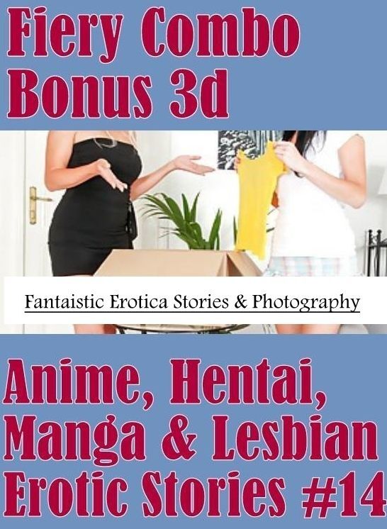 Erotica Photo: Fantaistic Erotica Stories & Photography Fiery Combo Bonus 3d Anime, Hentai, Manga & Lesbian Erotic Stories #14 ( Erotic Photography, Erotic Stories, Nude Photos, Naked , Lesbian, She-male, Gay, Fetish, Bondage, Sex, Erotica, Hentai, Blow J