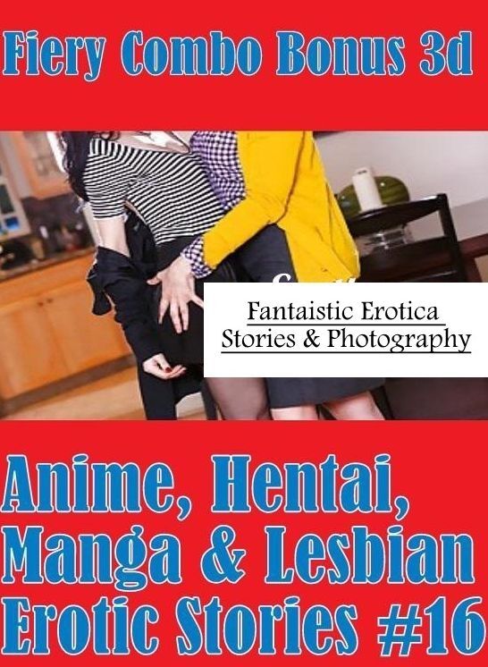 Blow Job: Fantaistic Erotica Stories & Photography Fiery Combo Bonus 3d Anime, Hentai, Manga & Lesbian Erotic Stories #16 ( Erotic Photography, Erotic Stories, Nude Photos, Naked , Lesbian, She-male, Gay, Fetish, Bondage, Sex, Erotica, Hentai, Blow Job, T