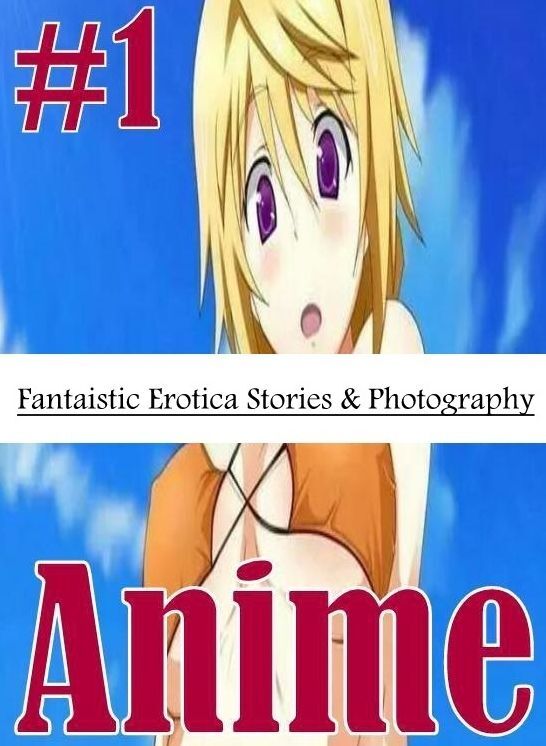 Erotica: Fantaistic Erotica Stories & Photography #1 Anime ( Erotic Photography, Erotic Stories, Nude Photos, Naked , Lesbian, She-male, Gay, Fetish, Bondage, Sex, Erotica, Hentai, Blow Job, Three-sum , XXX)