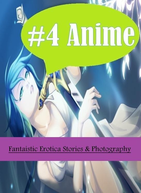 Erotica Photo: Fantaistic Erotica Stories & Photography #4 Anime ( Erotic Photography, Erotic Stories, Nude Photos, Naked , Lesbian, She-male, Gay, Fetish, Bondage, Sex, Erotica, Hentai, Blow Job, Three-sum , XXX)