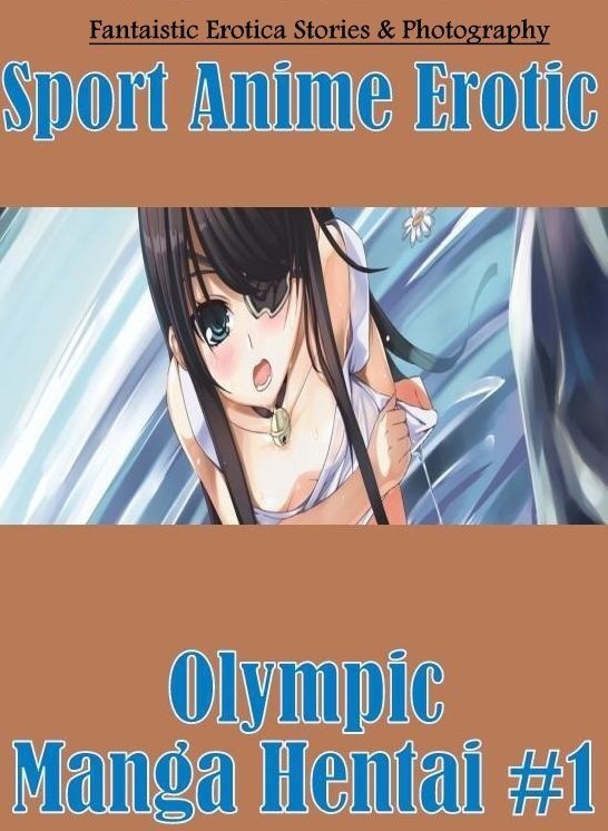 Nude Photos: Fantaistic Erotica Stories & Photography Sport Anime Erotic Olympic Manga Hentai #1 ( Erotic Photography, Erotic Stories, Nude Photos, Naked , Lesbian, She-male, Gay, Fetish, Bondage, Sex, Erotica, Hentai, Blow Job, Three-sum , XXX)