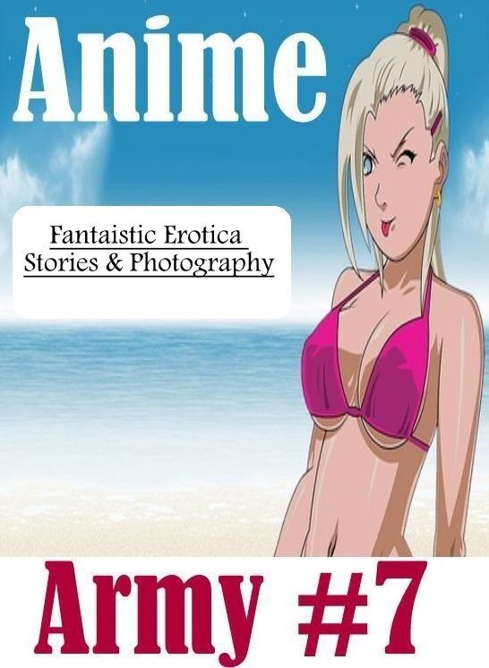 Erotic: Fantaistic Erotica Stories & Photography Anime Army #7 ( Erotic Photography, Erotic Stories, Nude Photos, Naked , Lesbian, She-male, Gay, Fetish, Bondage, Sex, Erotica, Hentai, Blow Job, Three-sum , XXX)