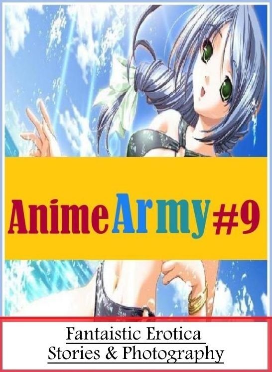 Submisive: Fantaistic Erotica Stories & Photography Anime Army #9 ( Erotic Photography, Erotic Stories, Nude Photos, Naked , Lesbian, She-male, Gay, Fetish, Bondage, Sex, Erotica, Hentai, Blow Job, Three-sum , XXX)