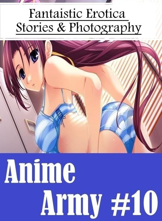 Confession: Fantaistic Erotica Stories & Photography Anime Army #10 ( Erotic Photography, Erotic Stories, Nude Photos, Naked , Lesbian, She-male, Gay, Fetish, Bondage, Sex, Erotica, Hentai, Blow Job, Three-sum , XXX)