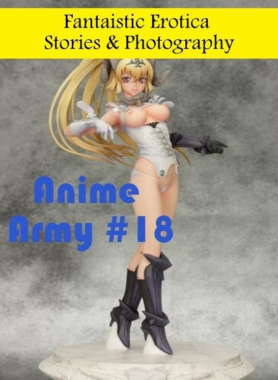 Naked: Fantaistic Erotica Stories & Photography Anime Army #18 ( Erotic Photography, Erotic Stories, Nude Photos, Naked , Lesbian, She-male, Gay, Fetish, Bondage, Sex, Erotica, Hentai, Blow Job, Three-sum , XXX)
