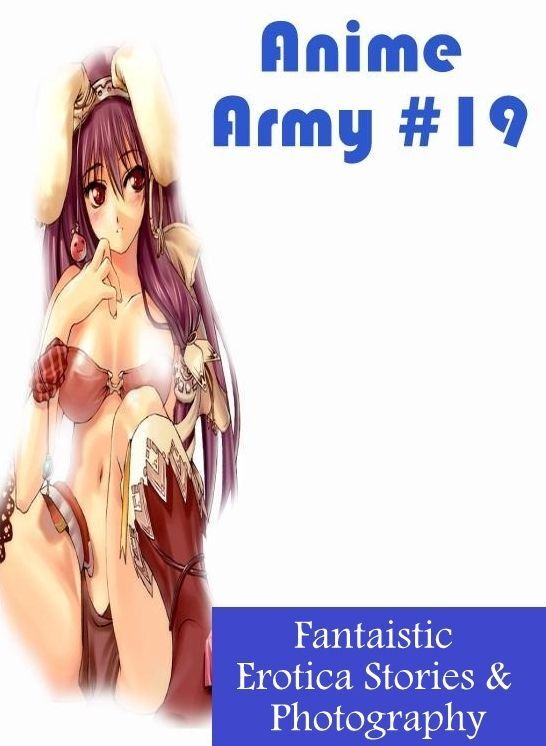 Adult Nudes: Fantaistic Erotica Stories & Photography Anime Army #19 ( Erotic Photography, Erotic Stories, Nude Photos, Naked , Lesbian, She-male, Gay, Fetish, Bondage, Sex, Erotica, Hentai, Blow Job, Three-sum , XXX)