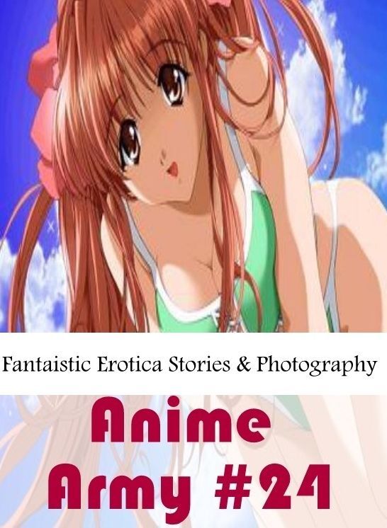 Erotic: Fantaistic Erotica Stories & Photography Anime Army #24 ( Erotic Photography, Erotic Stories, Nude Photos, Naked , Lesbian, She-male, Gay, Fetish, Bondage, Sex, Erotica, Hentai, Blow Job, Three-sum , XXX)