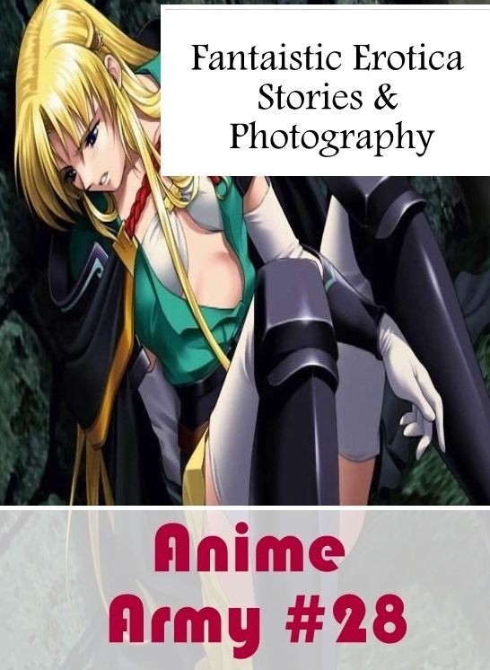 Erotica Photo: Fantaistic Erotica Stories & Photography Anime Army #28 ( Erotic Photography, Erotic Stories, Nude Photos, Naked , Lesbian, She-male, Gay, Fetish, Bondage, Sex, Erotica, Hentai, Blow Job, Three-sum , XXX)