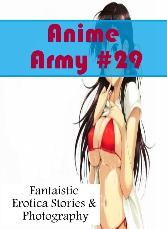 Adults Only: Fantaistic Erotica Stories & Photography Anime Army #29 ( Erotic Photography, Erotic Stories, Nude Photos, Naked , Lesbian, She-male, Gay, Fetish, Bondage, Sex, Erotica, Hentai, Blow Job, Three-sum , XXX)