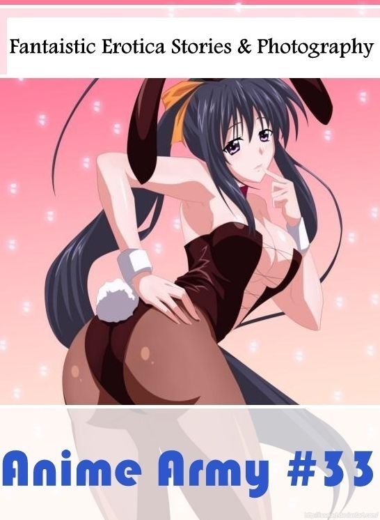 Erotic Stories: Fantaistic Erotica Stories & Photography Anime Army #33 ( Erotic Photography, Erotic Stories, Nude Photos, Naked , Lesbian, She-male, Gay, Fetish, Bondage, Sex, Erotica, Hentai, Blow Job, Three-sum , XXX)