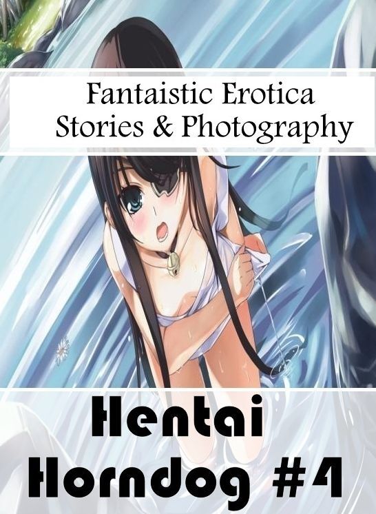 Erotic: Fantaistic Erotica Stories & Photography Hentai Horndog #4 ( Erotic Photography, Erotic Stories, Nude Photos, Naked , Lesbian, She-male, Gay, Fetish, Bondage, Sex, Erotica, Hentai, Blow Job, Three-sum , XXX)