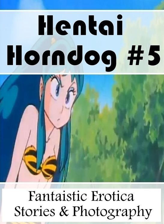 Erotica: Fantaistic Erotica Stories & Photography Hentai Horndog #5 ( Erotic Photography, Erotic Stories, Nude Photos, Naked , Lesbian, She-male, Gay, Fetish, Bondage, Sex, Erotica, Hentai, Blow Job, Three-sum , XXX)