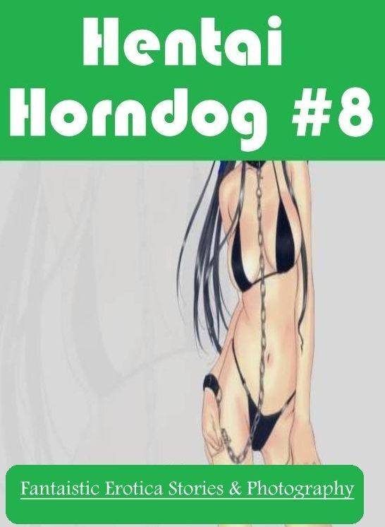 Erotica Photo: Fantaistic Erotica Stories & Photography Hentai Horndog #8 ( Erotic Photography, Erotic Stories, Nude Photos, Naked , Lesbian, She-male, Gay, Fetish, Bondage, Sex, Erotica, Hentai, Blow Job, Three-sum , XXX)