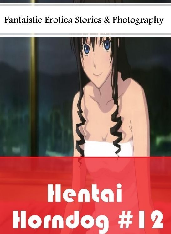 Erotic Photography: Fantaistic Erotica Stories & Photography Hentai Horndog #12 ( Erotic Photography, Erotic Stories, Nude Photos, Naked , Lesbian, She-male, Gay, Fetish, Bondage, Sex, Erotica, Hentai, Blow Job, Three-sum , XXX)