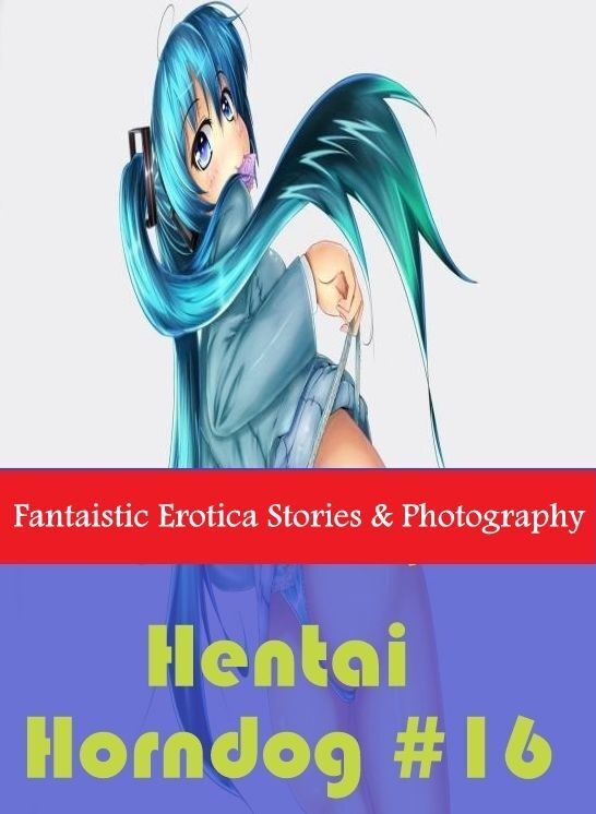 Adult Nudes: Fantaistic Erotica Stories & Photography Hentai Horndog #16 ( Erotic Photography, Erotic Stories, Nude Photos, Naked , Lesbian, She-male, Gay, Fetish, Bondage, Sex, Erotica, Hentai, Blow Job, Three-sum , XXX)