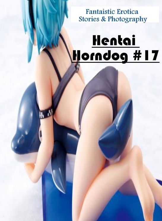 Breast: Fantaistic Erotica Stories & Photography Hentai Horndog #17 ( Erotic Photography, Erotic Stories, Nude Photos, Naked , Lesbian, She-male, Gay, Fetish, Bondage, Sex, Erotica, Hentai, Blow Job, Three-sum , XXX)