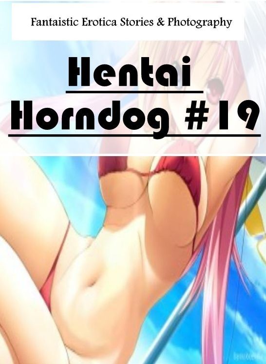 Bondage: Fantaistic Erotica Stories & Photography Hentai Horndog #19 ( Erotic Photography, Erotic Stories, Nude Photos, Naked , Lesbian, She-male, Gay, Fetish, Bondage, Sex, Erotica, Hentai, Blow Job, Three-sum , XXX)