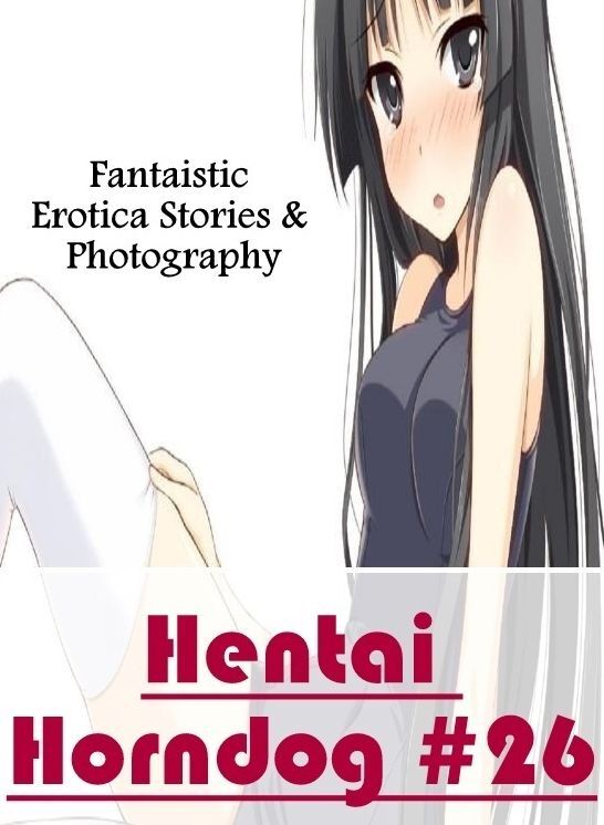 Adults Only: Fantaistic Erotica Stories & Photography Hentai Horndog #26 ( Erotic Photography, Erotic Stories, Nude Photos, Naked , Lesbian, She-male, Gay, Fetish, Bondage, Sex, Erotica, Hentai, Blow Job, Three-sum , XXX)