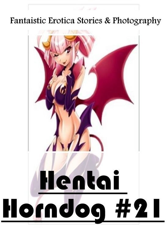 Erotic: Fantaistic Erotica Stories & Photography Hentai Horndog #21 ( Erotic Photography, Erotic Stories, Nude Photos, Naked , Lesbian, She-male, Gay, Fetish, Bondage, Sex, Erotica, Hentai, Blow Job, Three-sum , XXX)