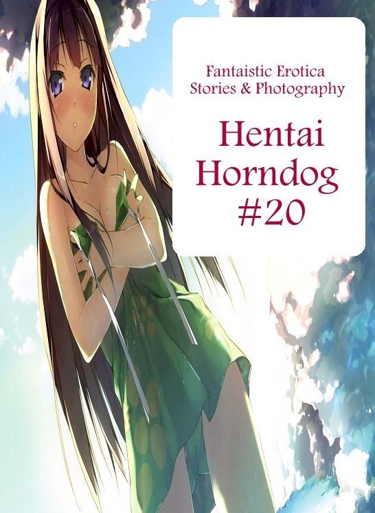 Sex: Fantaistic Erotica Stories & Photography Hentai Horndog #20 ( Erotic Photography, Erotic Stories, Nude Photos, Naked , Lesbian, She-male, Gay, Fetish, Bondage, Sex, Erotica, Hentai, Blow Job, Three-sum , XXX)
