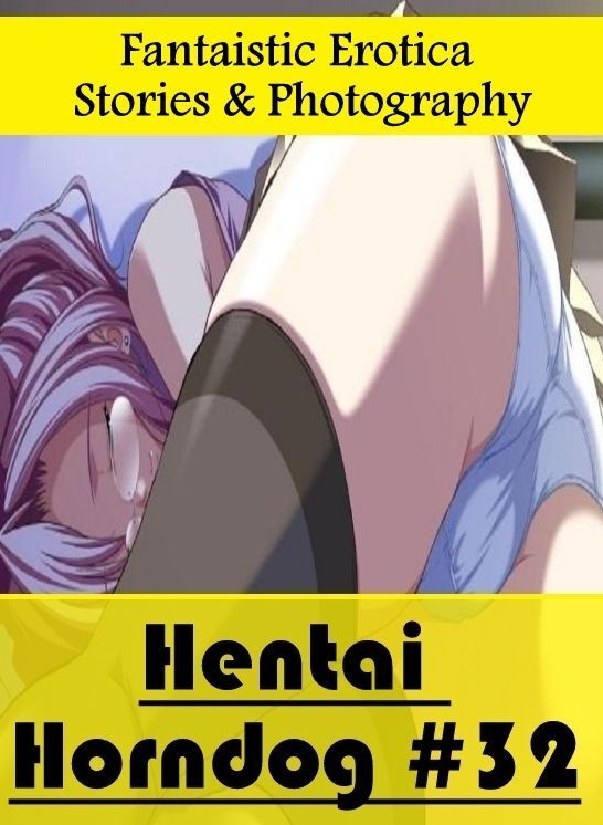 Naked: Fantaistic Erotica Stories & Photography Hentai Horndog #32 ( Erotic Photography, Erotic Stories, Nude Photos, Naked , Lesbian, She-male, Gay, Fetish, Bondage, Sex, Erotica, Hentai, Blow Job, Three-sum , XXX)
