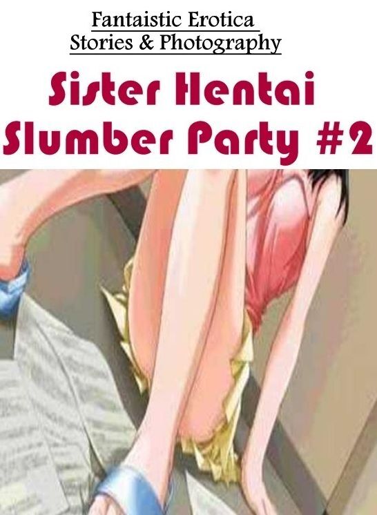 Domination: Fantaistic Erotica Stories & Photography Sister Hentai Slumber Party #2 ( Erotic Photography, Erotic Stories, Nude Photos, Naked , Lesbian, She-male, Gay, Fetish, Bondage, Sex, Erotica, Hentai, Blow Job, Three-sum , XXX)
