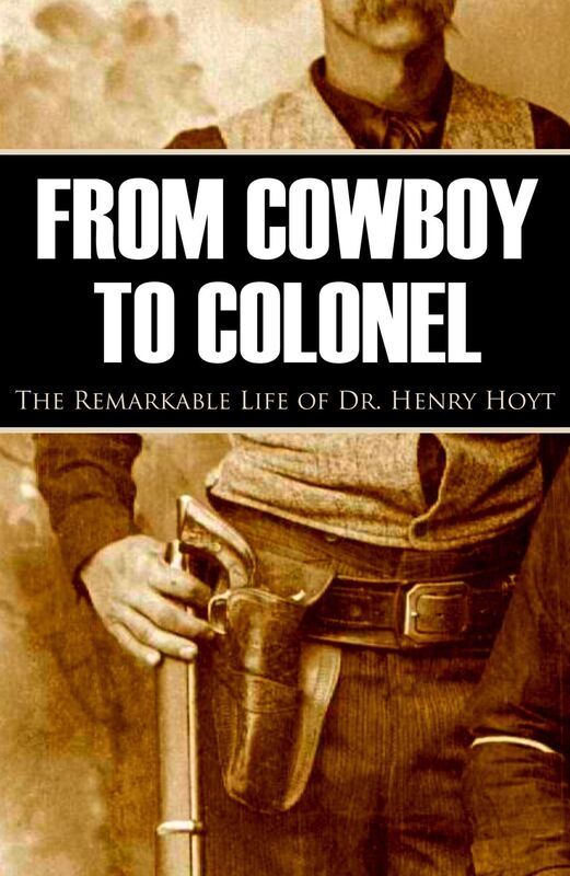 From Cowboy to Colonel: The Remarkable Life of Dr. Henry Hoyt (Annotated)