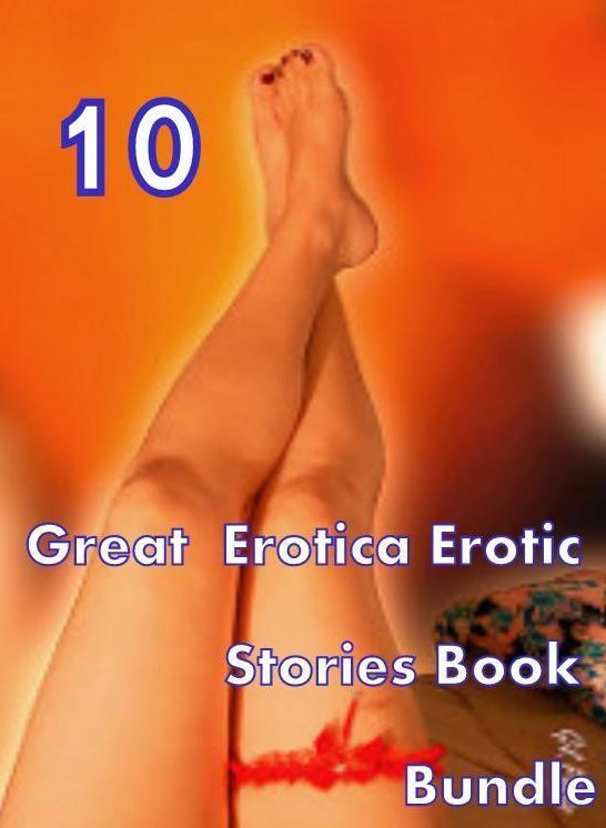 XXX: 10 Great Hot Sex XXX Erotic Stories Book Bundle ( sex, porn, fetish, bondage, oral, anal, ebony,domination,erotic sex stories, adult, xxx, shemale, voyeur, erotic, blowjob )