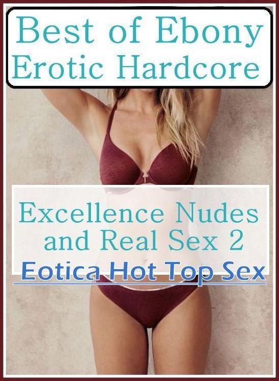 Erotic Photography: Eotica Hot Top Sex Best of "Ebony Erotic Hardcore Excellence Nudes and Real Sex 2" ( Erotic Photography, Erotic Stories, Nude Photos, Naked , Lesbian, She-male, Gay, Fetish, Bondage, Sex, Erotica, Hentai, Blow Job, Three-sum , XXX)