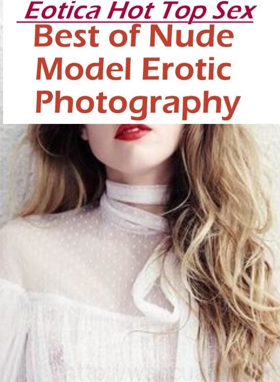 Nude Photos: Eotica Hot Top Sex Best of "Nude Model Erotic Photography" ( Erotic Photography, Erotic Stories, Nude Photos, Naked , Lesbian, She-male, Gay, Fetish, Bondage, Sex, Eotica, Hentai, Blow Job, Three-sum , XXX)